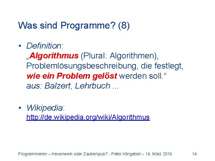 Was sind Programme? (8) • Definition: „Algorithmus (Plural: Algorithmen), Problemlösungsbeschreibung, die festlegt, wie ein