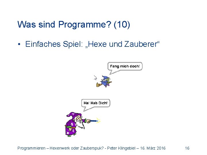 Was sind Programme? (10) • Einfaches Spiel: „Hexe und Zauberer“ Programmieren – Hexenwerk oder