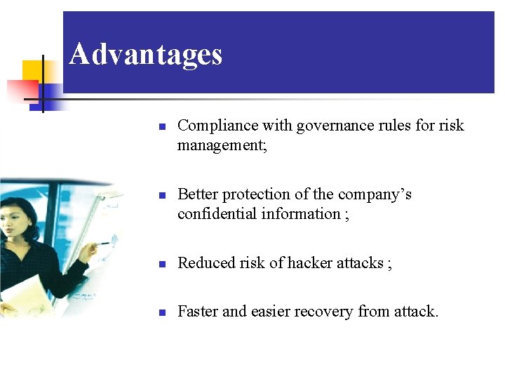 Advantages n n Compliance with governance rules for risk management; Better protection of the