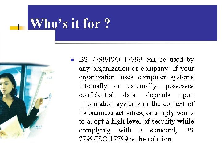 Who’s it for ? n BS 7799/ISO 17799 can be used by any organization