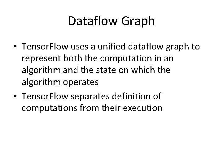 Dataflow Graph • Tensor. Flow uses a unified dataflow graph to represent both the