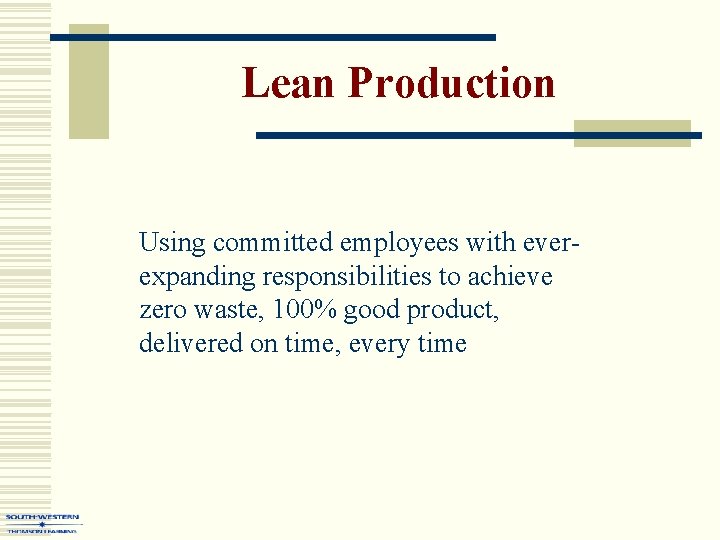 Lean Production Using committed employees with everexpanding responsibilities to achieve zero waste, 100% good