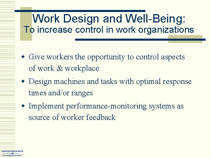 Work Design and Well-Being: To increase control in work organizations w Give workers the