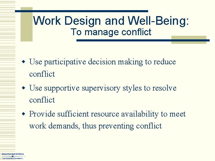 Work Design and Well-Being: To manage conflict w Use participative decision making to reduce
