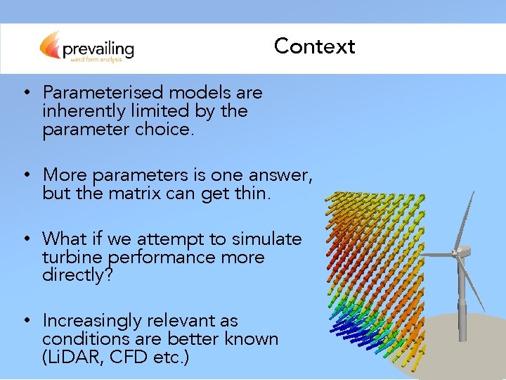 Context • Parameterised models are inherently limited by the parameter choice. • More parameters