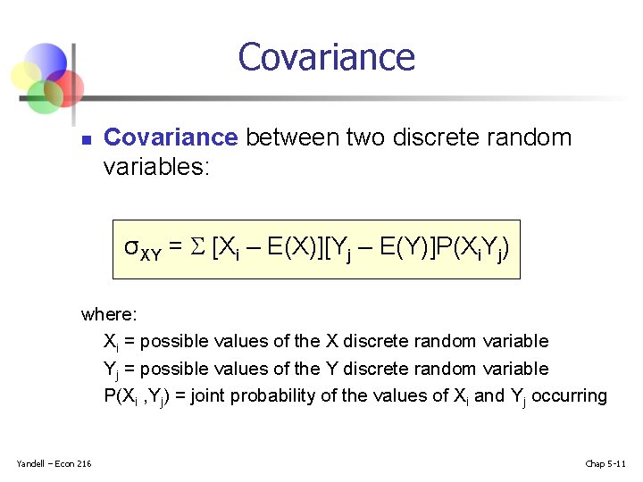 Covariance n Covariance between two discrete random variables: σXY = [Xi – E(X)][Yj –