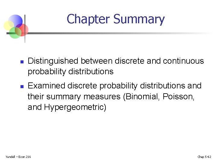 Chapter Summary n n Distinguished between discrete and continuous probability distributions Examined discrete probability