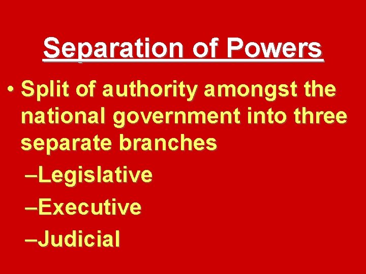 Separation of Powers • Split of authority amongst the national government into three separate