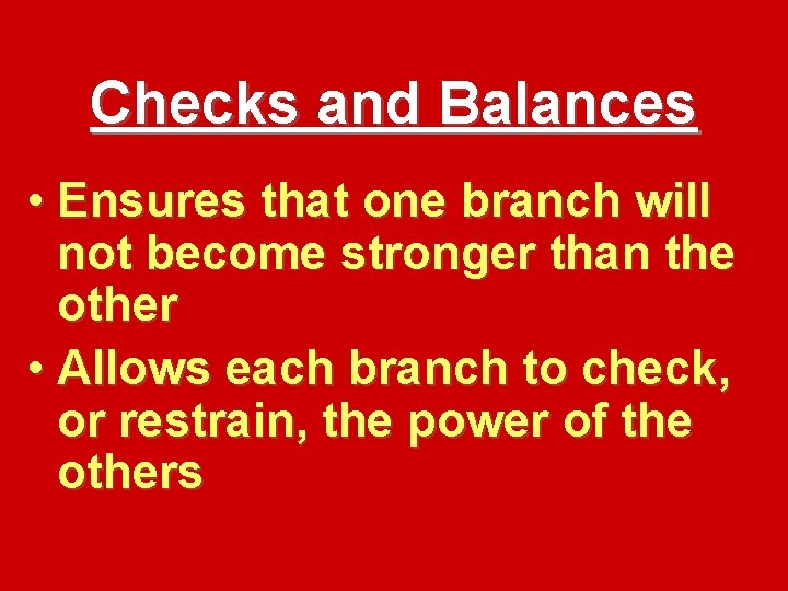 Checks and Balances • Ensures that one branch will not become stronger than the