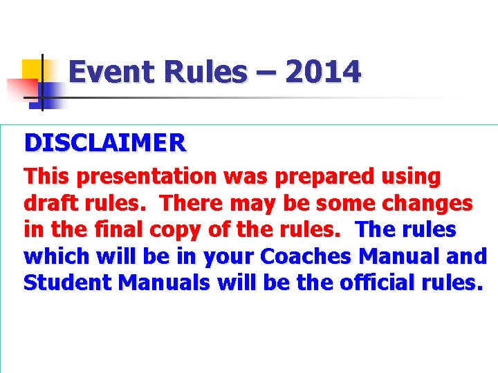 Event Rules – 2014 DISCLAIMER This presentation was prepared using draft rules. There may