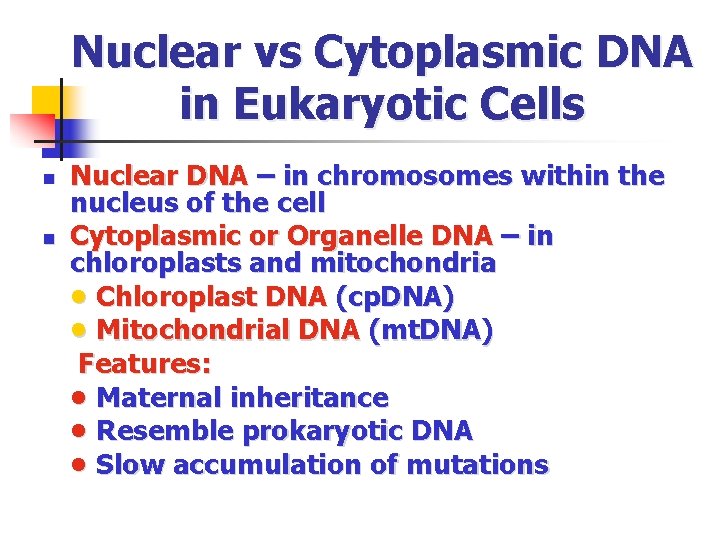 Nuclear vs Cytoplasmic DNA in Eukaryotic Cells n n Nuclear DNA – in chromosomes