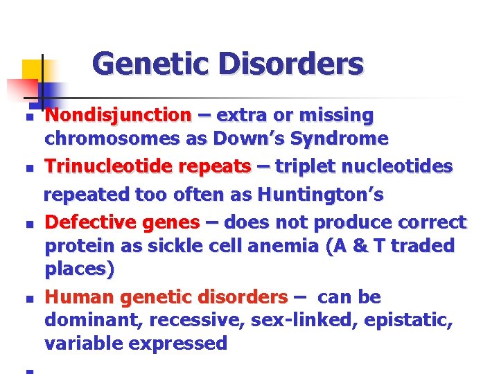 Genetic Disorders n n Nondisjunction – extra or missing chromosomes as Down’s Syndrome Trinucleotide