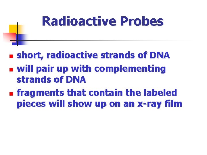 Radioactive Probes n n n short, radioactive strands of DNA will pair up with