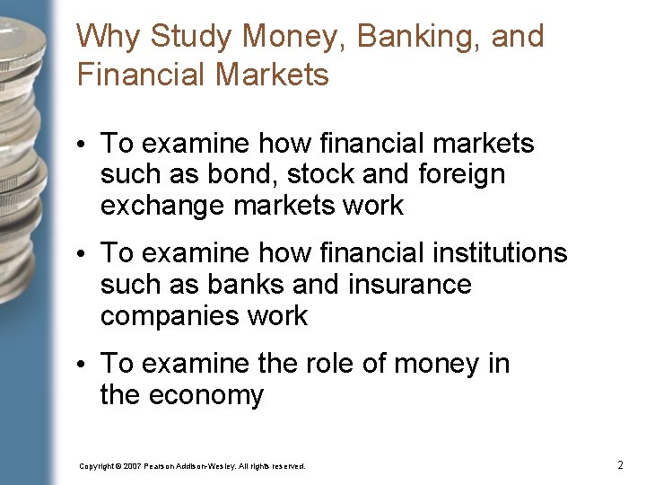 Why Study Money, Banking, and Financial Markets • To examine how financial markets such