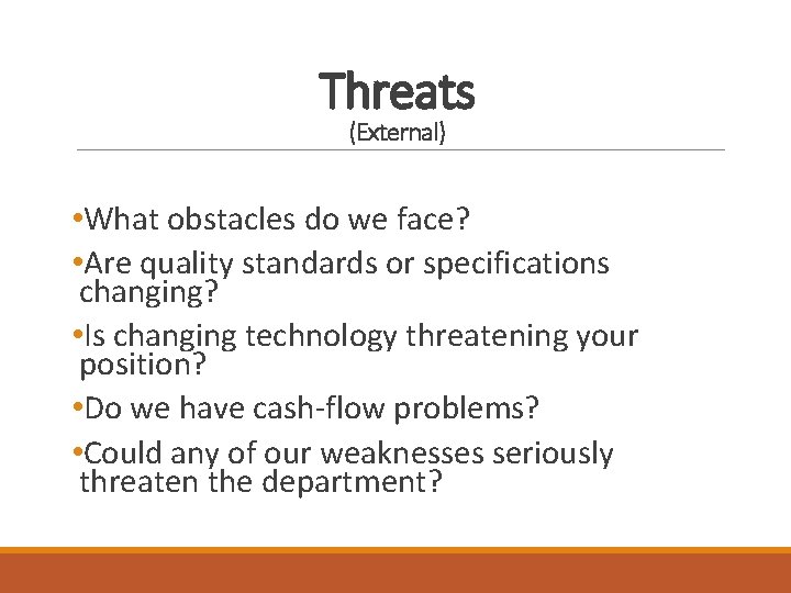 Threats (External) • What obstacles do we face? • Are quality standards or specifications