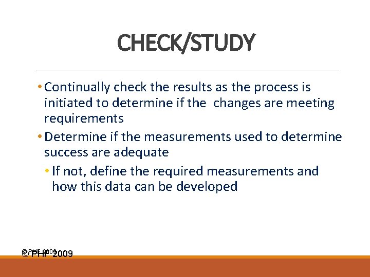 CHECK/STUDY • Continually check the results as the process is initiated to determine if