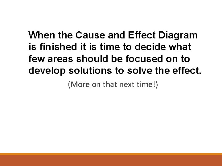  • When the Cause and Effect Diagram is finished it is time to