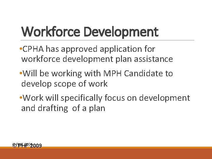 Workforce Development • CPHA has approved application for workforce development plan assistance • Will