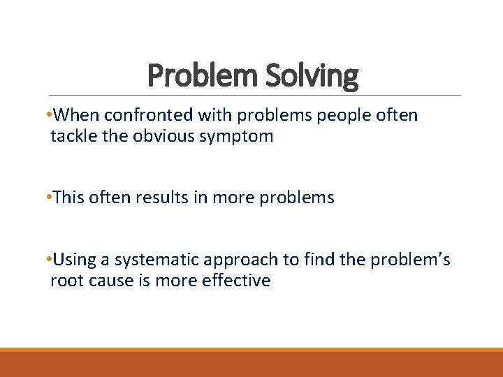 Problem Solving • When confronted with problems people often tackle the obvious symptom •