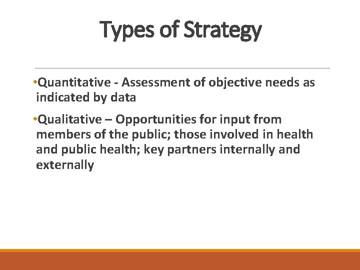 Types of Strategy • Quantitative - Assessment of objective needs as indicated by data