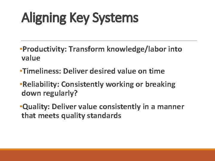 Aligning Key Systems • Productivity: Transform knowledge/labor into value • Timeliness: Deliver desired value