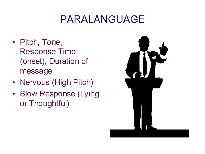 PARALANGUAGE • Pitch, Tone, Response Time (onset), Duration of message • Nervous (High Pitch)