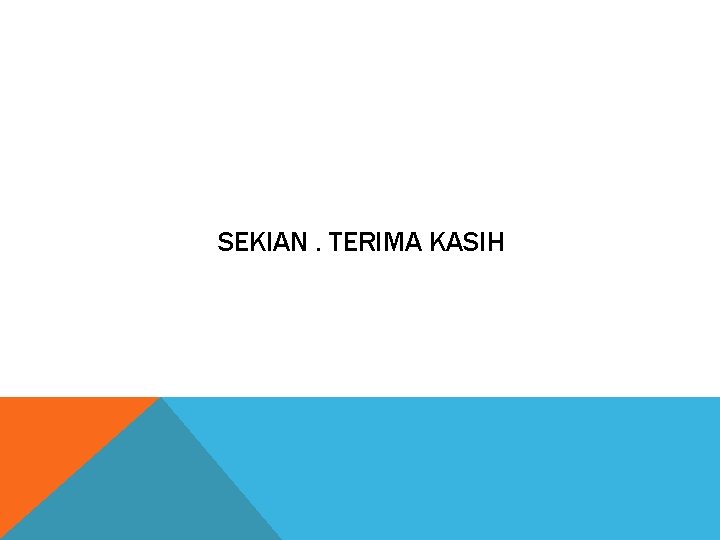 SEKIAN. TERIMA KASIH 