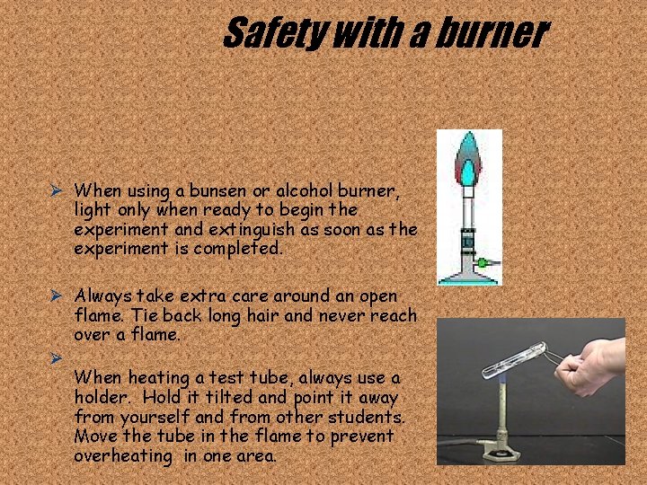 Safety with a burner Ø When using a bunsen or alcohol burner, light only
