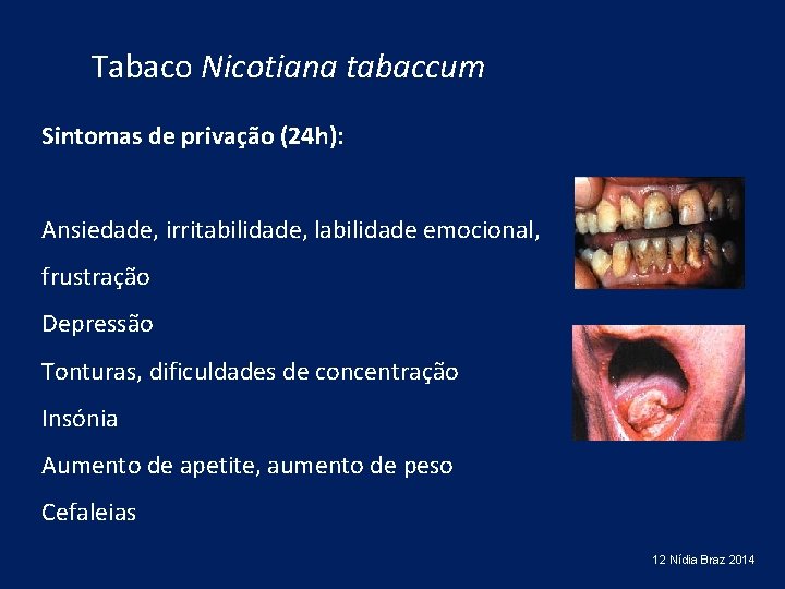 Tabaco Nicotiana tabaccum Sintomas de privação (24 h): Ansiedade, irritabilidade, labilidade emocional, frustração Depressão