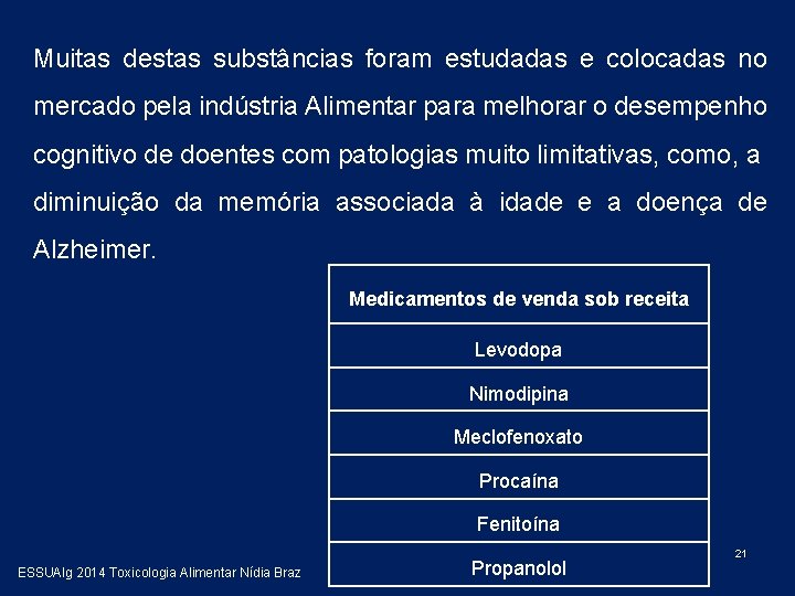 Muitas destas substâncias foram estudadas e colocadas no mercado pela indústria Alimentar para melhorar