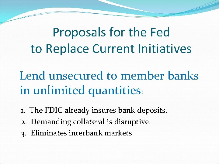 Proposals for the Fed to Replace Current Initiatives Lend unsecured to member banks in