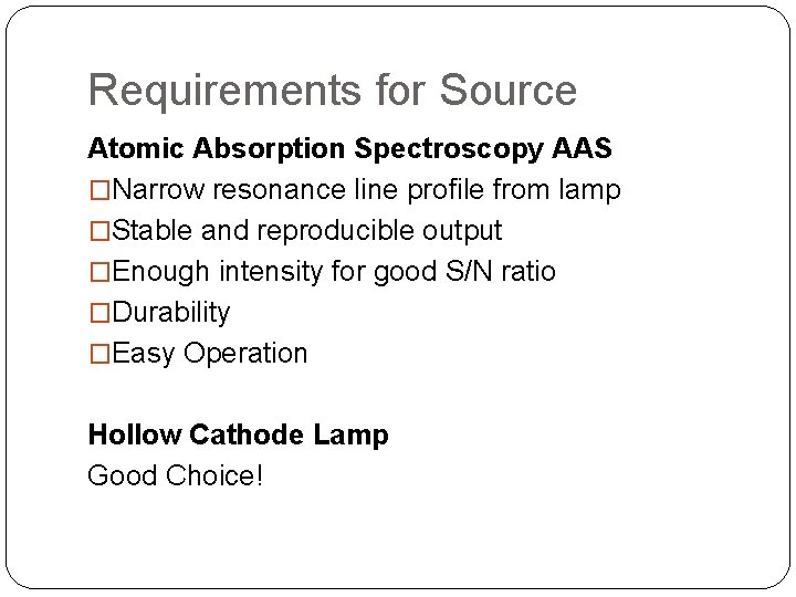 Requirements for Source Atomic Absorption Spectroscopy AAS �Narrow resonance line profile from lamp �Stable