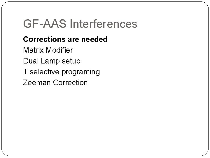 GF-AAS Interferences Corrections are needed Matrix Modifier Dual Lamp setup T selective programing Zeeman