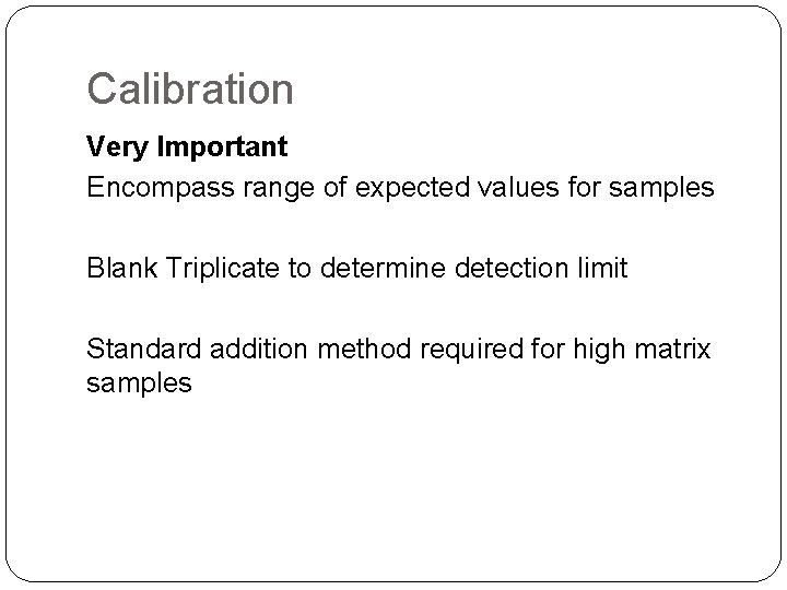 Calibration Very Important Encompass range of expected values for samples Blank Triplicate to determine