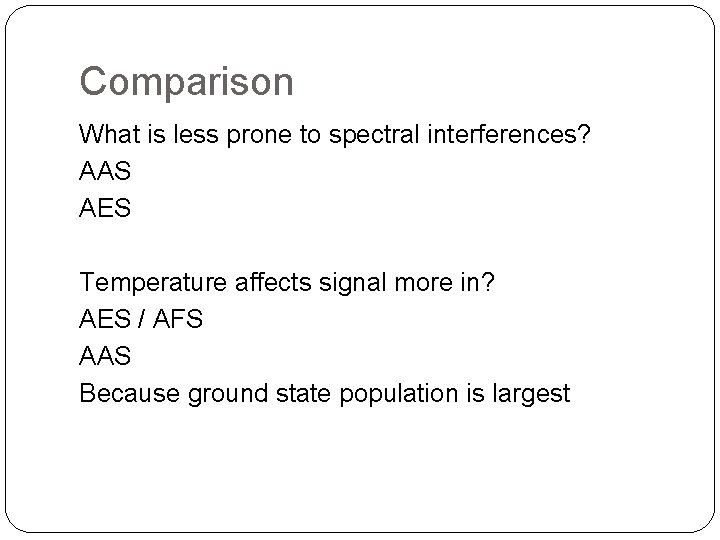 Comparison What is less prone to spectral interferences? AAS AES Temperature affects signal more