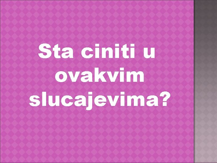 Sta ciniti u ovakvim slucajevima? 