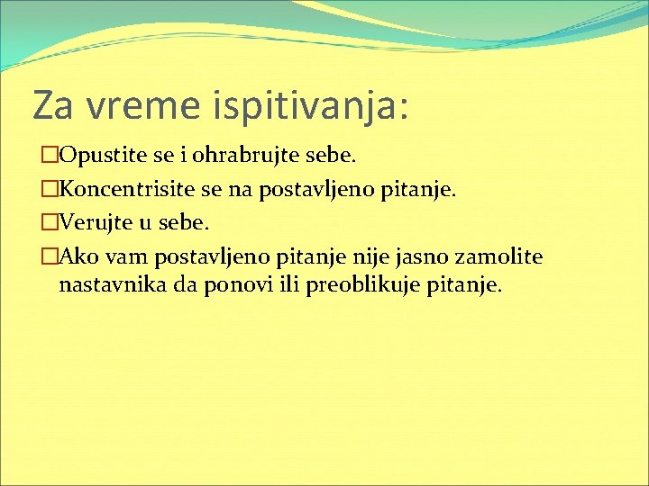 Za vreme ispitivanja: �Opustite se i ohrabrujte sebe. �Koncentrisite se na postavljeno pitanje. �Verujte