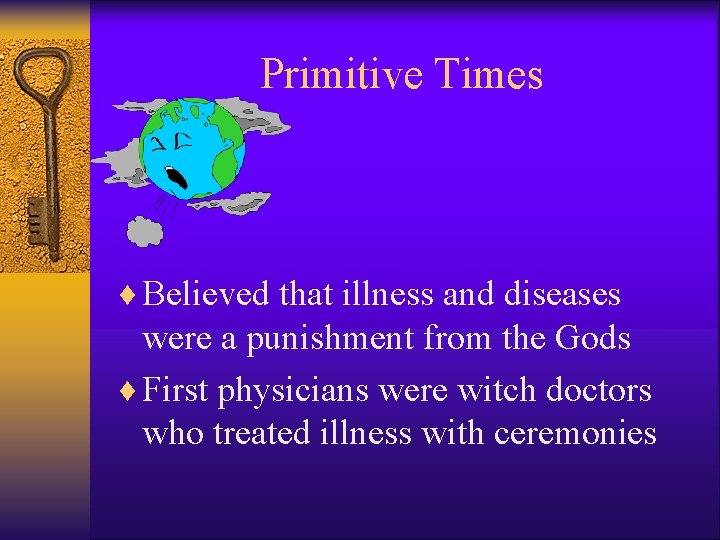 Primitive Times ¨ Believed that illness and diseases were a punishment from the Gods