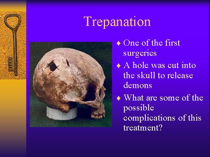 Trepanation ¨ One of the first surgeries ¨ A hole was cut into the