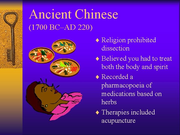 Ancient Chinese (1700 BC–AD 220) ¨ Religion prohibited dissection ¨ Believed you had to