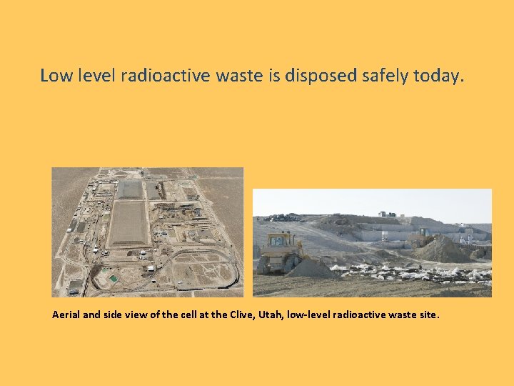 Low level radioactive waste is disposed safely today. Aerial and side view of the