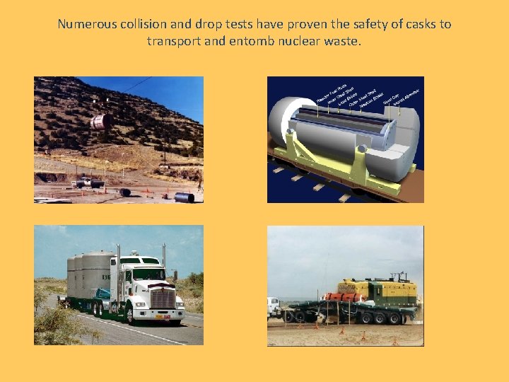 Numerous collision and drop tests have proven the safety of casks to transport and