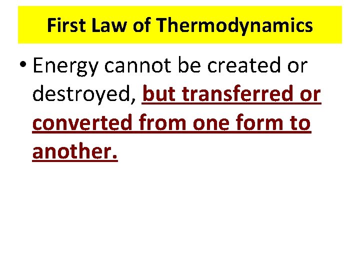 First Law of Thermodynamics • Energy cannot be created or destroyed, but transferred or