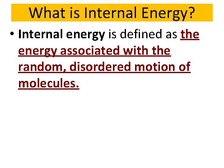 What is Internal Energy? • Internal energy is defined as the energy associated with
