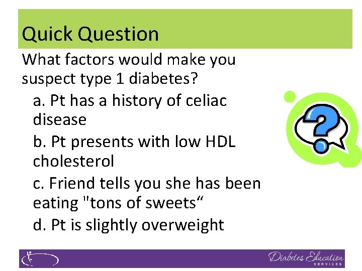 Quick Question What factors would make you suspect type 1 diabetes? a. Pt has