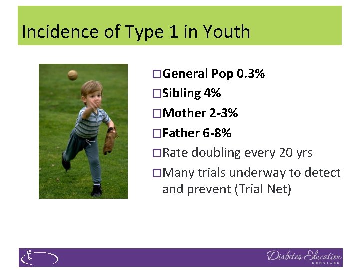 Incidence of Type 1 in Youth �General Pop 0. 3% �Sibling 4% �Mother 2