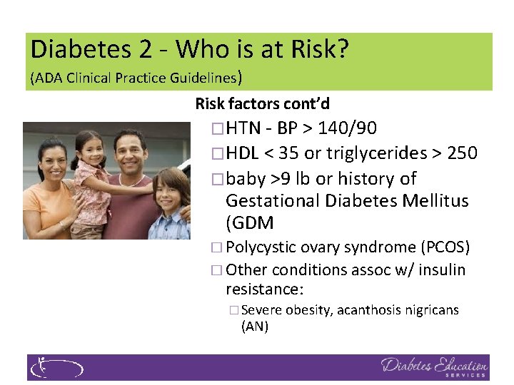 Diabetes 2 - Who is at Risk? (ADA Clinical Practice Guidelines) Risk factors cont’d