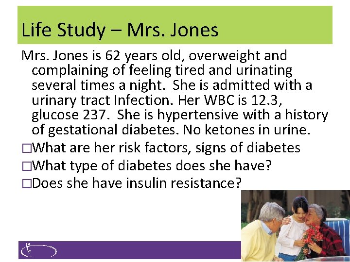 Life Study – Mrs. Jones is 62 years old, overweight and complaining of feeling