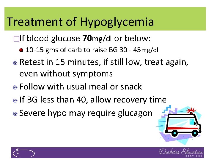 Treatment of Hypoglycemia �If blood glucose 70 mg/dl or below: 10 -15 gms of