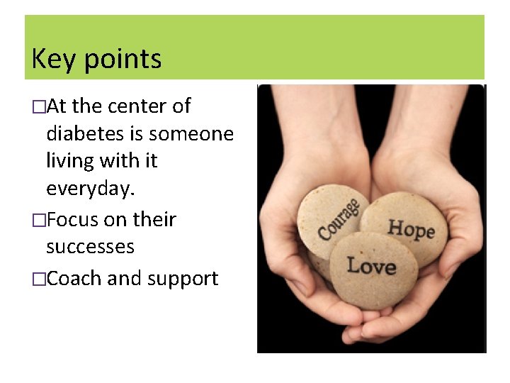 Key points �At the center of diabetes is someone living with it everyday. �Focus